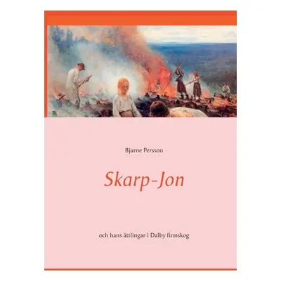 "Skarp-Jon: och hans ttlingar i Dalby finnskog" - "" ("Persson Bjarne")(Paperback)