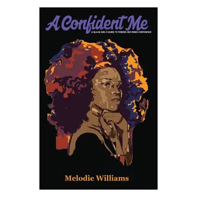 "A Confident Me: A Black Girl's Guide to Finding Her Inner Confidence" - "" ("Williams Melodie")