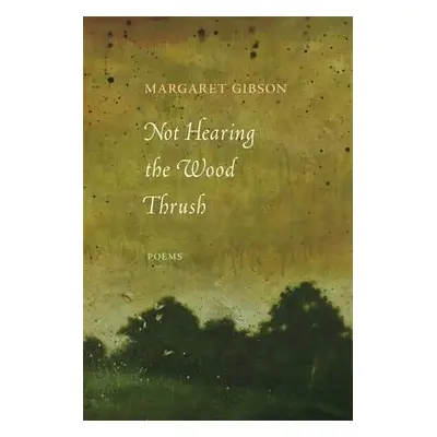 "Not Hearing the Wood Thrush: Poems" - "" ("Gibson Margaret")(Paperback)