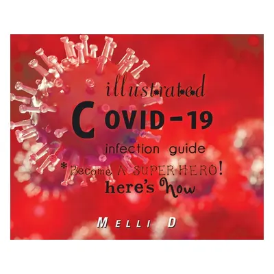 "Illustrated Covid-19 Infection Guide: Become a Superhero! Here's How" - "" ("D Melli")(Pevná va