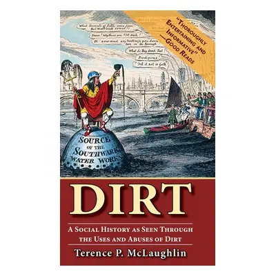 "Dirt: A social history as seen through the uses and abuses of dirt" - "" ("McLaughlin Terence")