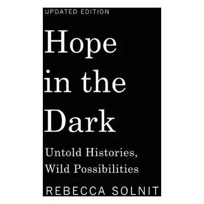 "Hope in the Dark: Untold Histories, Wild Possibilities" - "" ("Solnit Rebecca")(Pevná vazba)