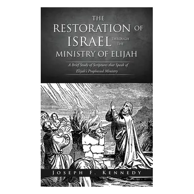 "The Restoration of Israel Through the Ministry of Elijah" - "" ("Kennedy Joseph F.")(Paperback)