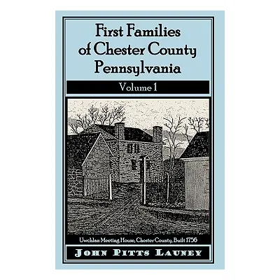 "First Families of Chester County, Pennsylvania, Volume 1" - "" ("Launey John Pitts")(Paperback)