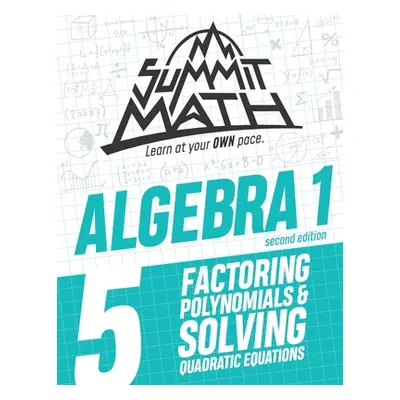 "Summit Math Algebra 1 Book 5: Factoring Polynomials and Solving Quadratic Equations" - "" ("Jou