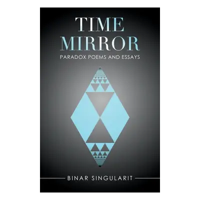 "Time Mirror: Paradox Poems and Essays" - "" ("Singularit Binar")(Paperback)