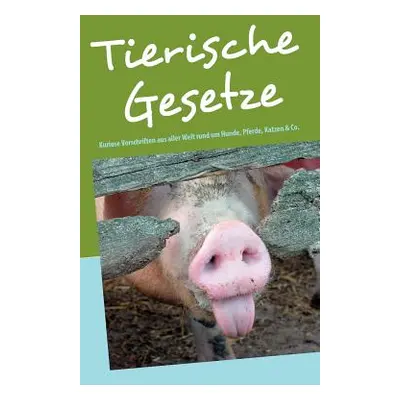 "Tierische Gesetze: Kuriose Vorschriften aus aller Welt rund um Hunde, Katzen, Pferde, Muse und 