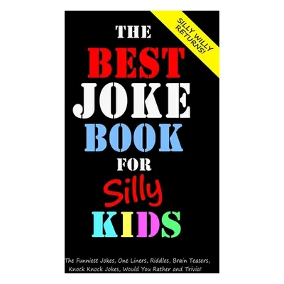 "The Best Joke Book for Silly Kids. The Funniest Jokes, One Liners, Riddles, Brain Teasers, Knoc