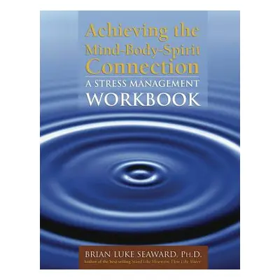 "Achieving the Mind-Body-Spirit Connection: A Stress Management Workbook: A Stress Management Wo