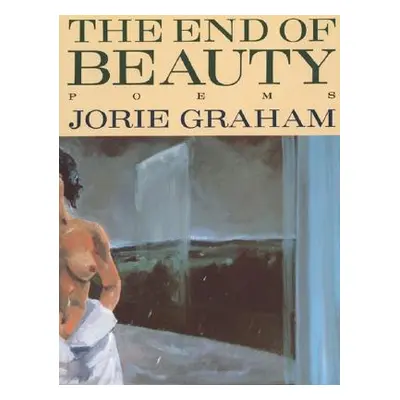 "The End of Beauty" - "" ("Graham Jorie")(Paperback)