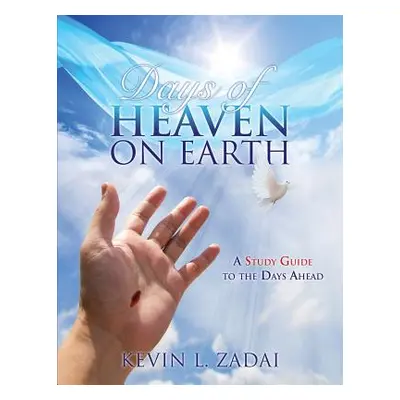 "Days of Heaven on Earth: A Study Guide to the Days Ahead" - "" ("Zadai Kevin L.")(Paperback)