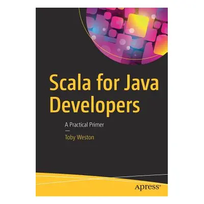 "Scala for Java Developers: A Practical Primer" - "" ("Weston Toby")(Paperback)