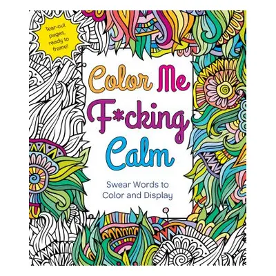 "Color Me F*cking Calm: Swear Words to Color and Display" - "" ("Caner Hannah")(Paperback)