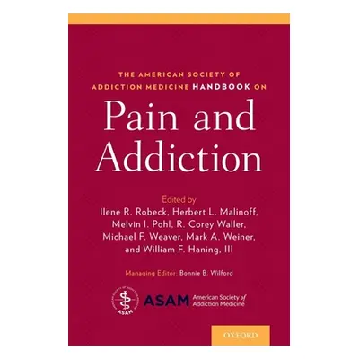 "The American Society of Addiction Medicine Handbook on Pain and Addiction" - "" ("Robeck Ilene"