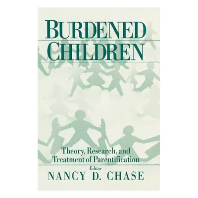 "Burdened Children: Theory, Research, and Treatment of Parentification" - "" ("Chase Nancy D.")(