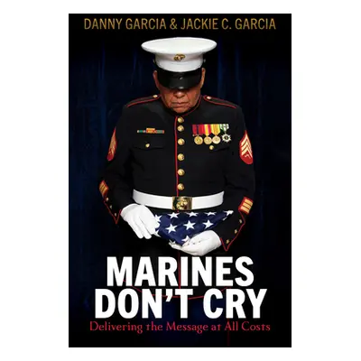 "Marines Don't Cry: Delivering the Message at All Costs" - "" ("Garcia Danny")(Paperback)