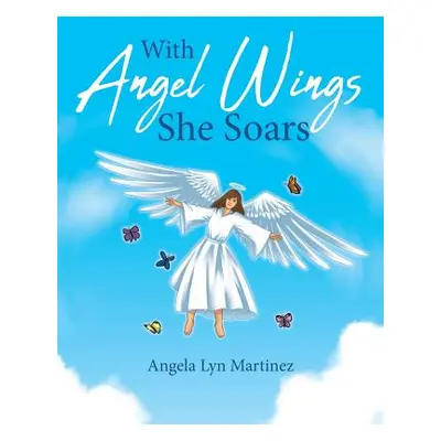 "With Angel Wings She Soars" - "" ("Martinez Angela Lyn")(Paperback)