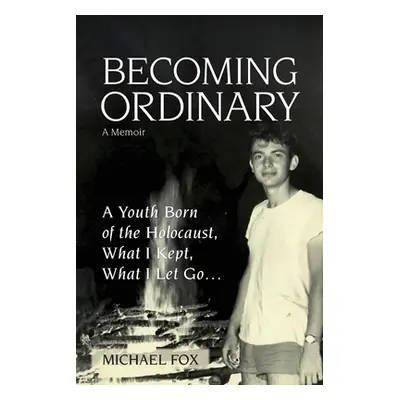 "Becoming Ordinary: A Youth Born of the Holocaust, What I Kept, What I Let Go..." - "" ("Fox Mic