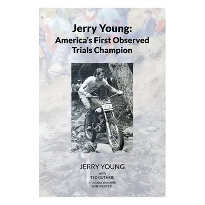 "Jerry Young: America's First Observed Trials Champion" - "" ("With Ted Guthrie Jerry Young")(Pa