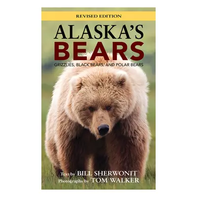 "Alaska's Bears: Grizzlies, Black Bears, and Polar Bears, Revised Edition" - "" ("Sherwonit Bill