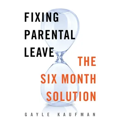 "Fixing Parental Leave: The Six Month Solution" - "" ("Kaufman Gayle")(Paperback)