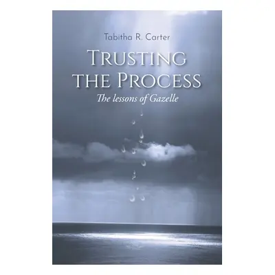 "Trusting the Process: The Lessons of Gazelle" - "" ("Carter Tabitha R.")(Paperback)