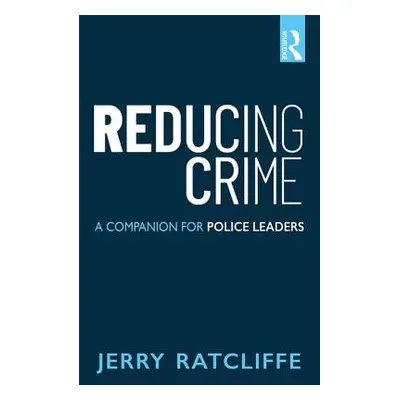 "Reducing Crime: A Companion for Police Leaders" - "" ("Ratcliffe Jerry H.")(Paperback)