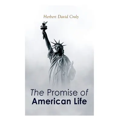 "The Promise of American Life: Political and Economic Theory Classic" - "" ("Croly Herbert David