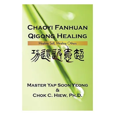 "Chaoyi Fanhuan Qigong Healing: Healing Self, Healing Others" - "" ("Master Soon Yeong Yap")(Pap