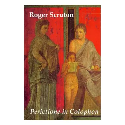 "Perictione in Colophon" - "" ("Scruton Roger")(Pevná vazba)