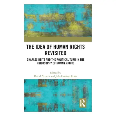 "The Idea of Human Rights Revisited: Charles Beitz and the Political Turn in the Philosophy of H