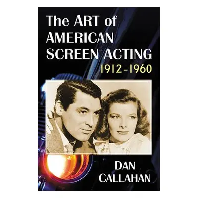 "The Art of American Screen Acting, 1912-1960" - "" ("Callahan Dan")(Paperback)