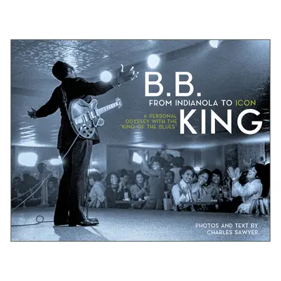 "B.B. King: From Indianola to Icon: A Personal Odyssey with the King of the Blues""" - "" ("Sawy