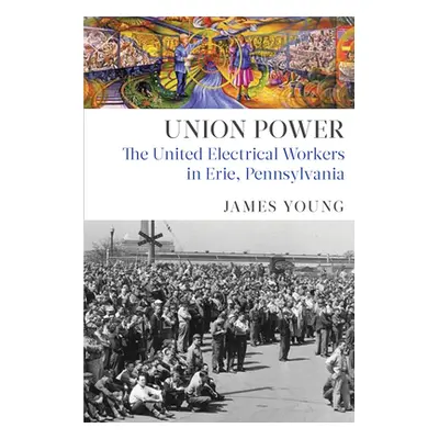 "Union Power: The United Electrical Workers in Erie, Pennsylvania" - "" ("Young James")(Pevná va