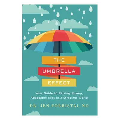 "The Umbrella Effect: Your Guide to Raising Strong, Adaptable Kids in a Stressful World" - "" ("