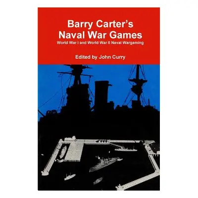 "Barry Carter's Naval War Games: World War I and World War II Naval Wargaming" - "" ("Curry John