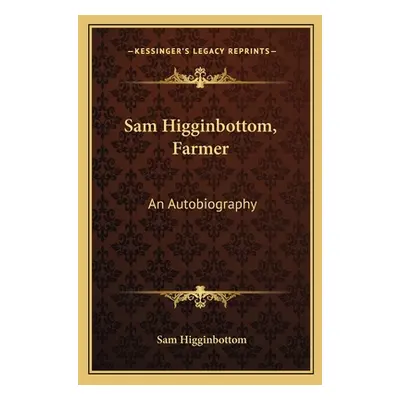 "Sam Higginbottom, Farmer: An Autobiography" - "" ("Higginbottom Sam")(Paperback)