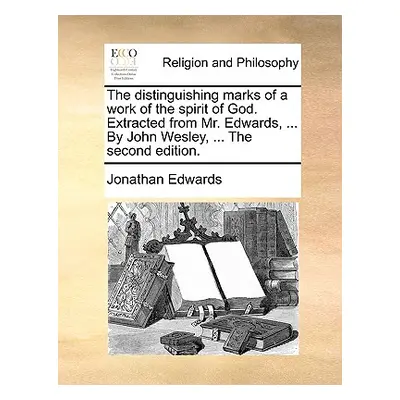 "The Distinguishing Marks of a Work of the Spirit of God. Extracted from Mr. Edwards, ... by Joh