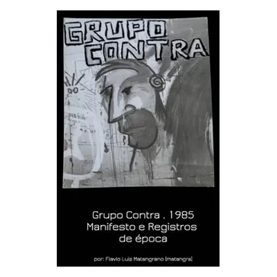 "Grupo Contra . 1985 Manifesto e Registros de poca: Manifesto and Historical records" - "" ("Mat