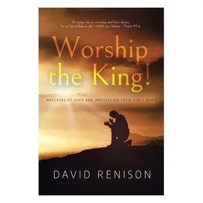 "Worship the King!: Messages of Hope and Inspiration from God's Word" - "" ("Renison David")(Pap