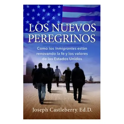 "Los Nuevos Peregrinos: Como Los Inmigrantes Estan Renovando La Fe Y Los Valores de Los Estados 