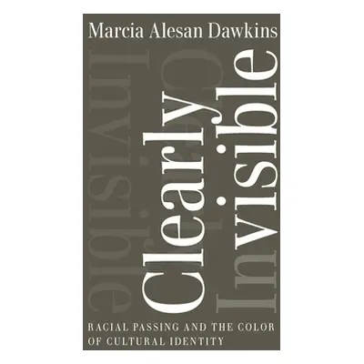 "Clearly Invisible: Racial Passing and the Color of Cultural Identity" - "" ("Dawkins Marcia Ale