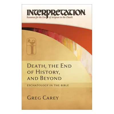 "Death, the End of History, and Beyond: Eschatology in the Bible" - "" ("Carey Greg")(Pevná vazb