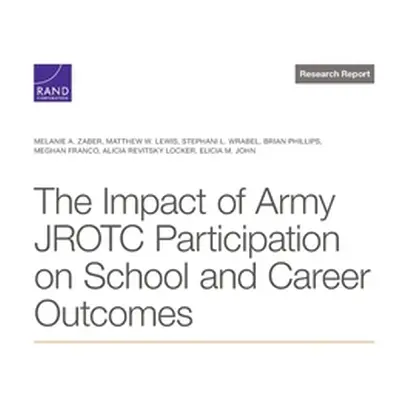 "The Impact of Army Jrotc Participation on School and Career Outcomes" - "" ("Zaber Melanie A.")