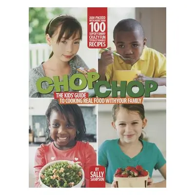 "Chop Chop: The Kids' Guide to Cooking Real Food with Your Family" - "" ("Sampson Sally")(Paperb