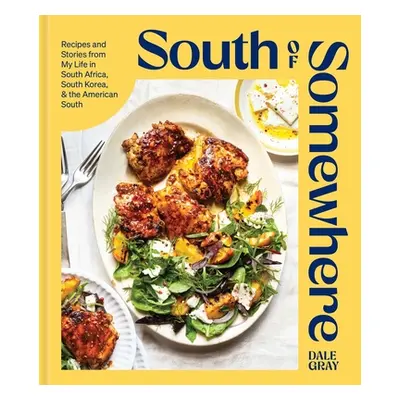 "South of Somewhere: Recipes and Stories from My Life in South Africa, South Korea & the America