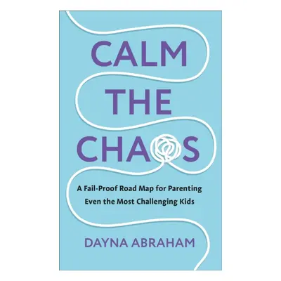 "Calm the Chaos" - "A Fail-Proof Road Map for Parenting Even the Most Challenging Kids" ("Abraha