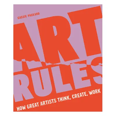 "Art Rules: How Great Artists Think, Create and Work" - "" ("Packard Cassie")(Paperback)