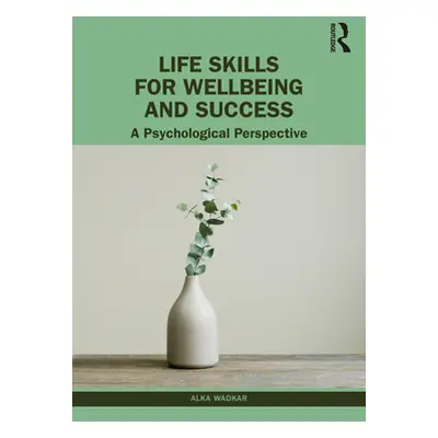 "Life Skills for Wellbeing and Success: A Psychological Perspective" - "" ("Wadkar Alka")(Paperb