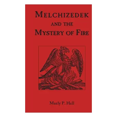 "Melchizedek and the Mystery of Fire" - "" ("Hall Manly P.")(Paperback)